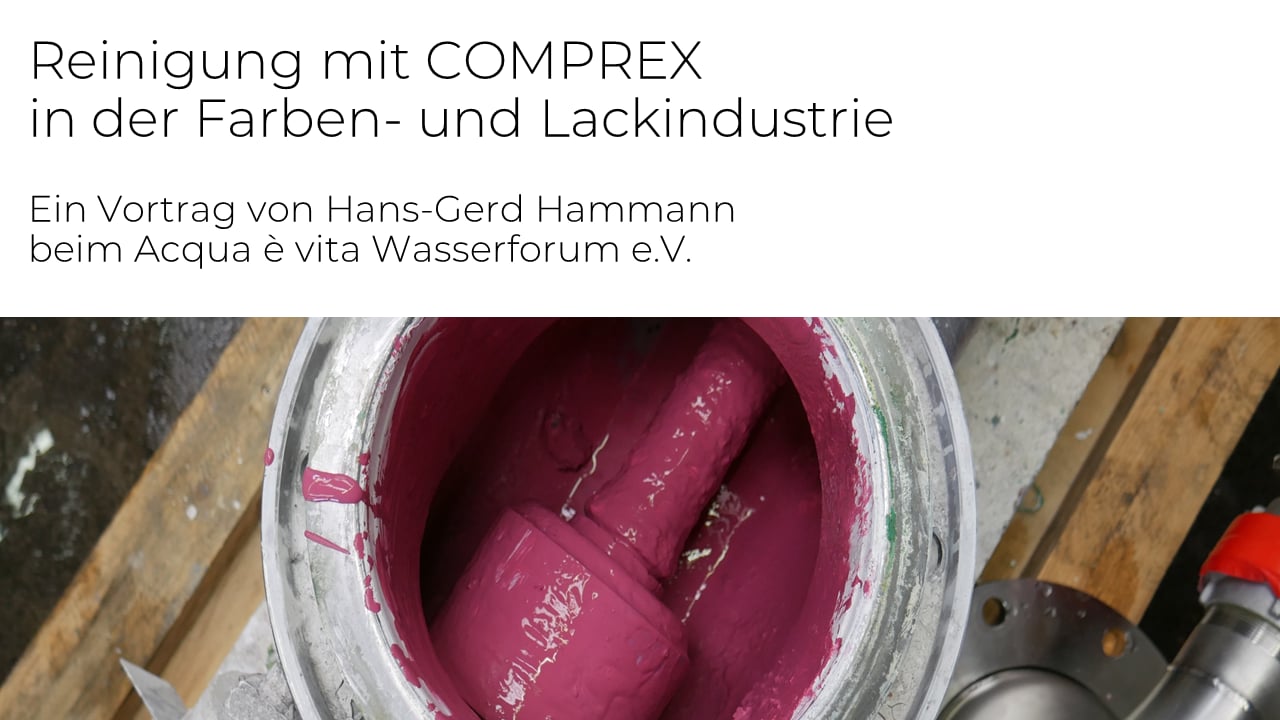 Reinigung im hochregulierten Bereich - comprex® in der Farben- und Lackindustrie. Ein Vortrag von Hans-Gerd Hammann beim Acqua è vita Wasserforum e.V.